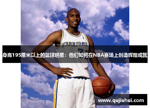 身高195厘米以上的篮球明星：他们如何在NBA赛场上创造辉煌成就